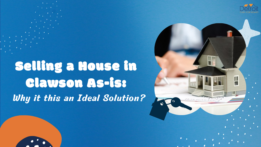 Selling a House in Clawson As-is: Why it this an Ideal Solution?