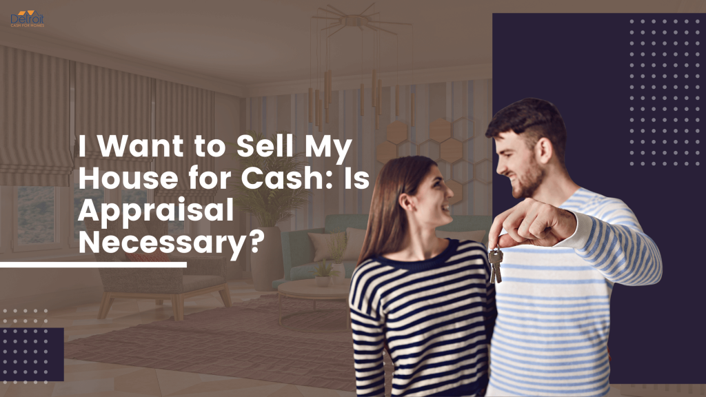 I Want to Sell My House for Cash: Is Appraisal Necessary?