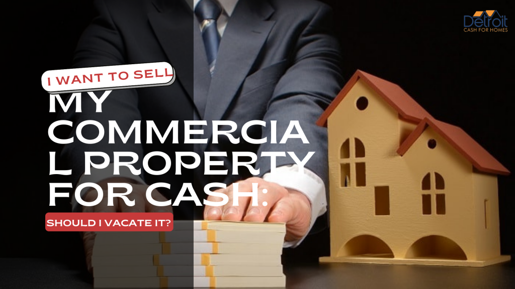 I Want to Sell My Commercial Property for Cash: Should I Vacate It?