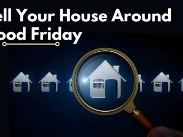 Top Reasons it is Best to Sell Your House Around Good Friday
