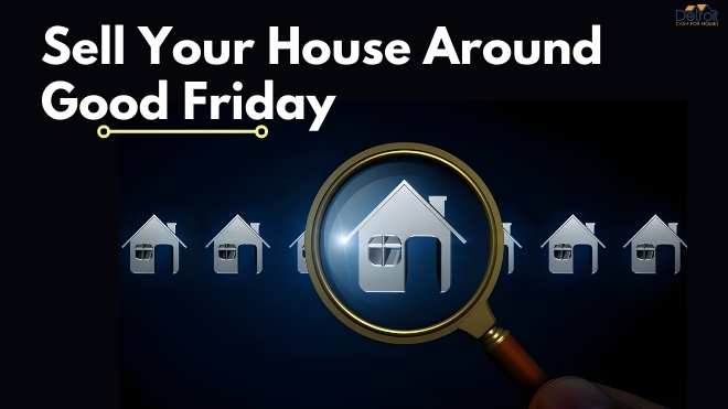 Top Reasons it is Best to Sell Your House Around Good Friday