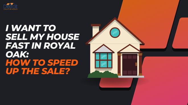 I Want to Sell My House Fast in Royal Oak How to Speed Up the Sale