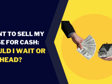 I Want to Sell My House for Cash: Should I Wait or Go Ahead?
