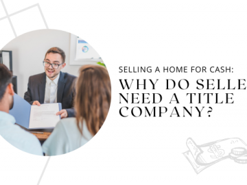 Selling a Home for Cash: Why Do Sellers Need a Title Company?