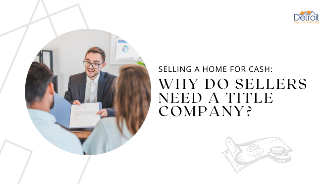 Selling a Home for Cash: Why Do Sellers Need a Title Company?