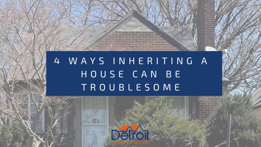 4 Ways Inheriting a House Can be Troublesome